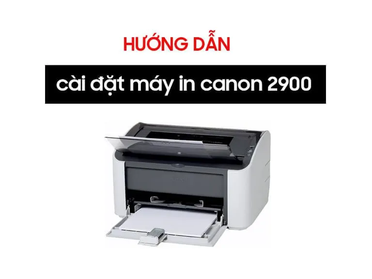 Hướng dẫn chi tiết cách cài đặt máy in Canon 2900