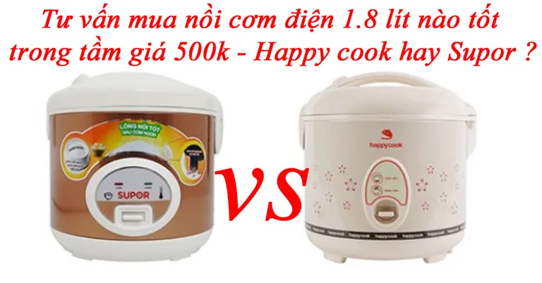 Nồi cơm điện 1.8 lít Happy cook hay Supor tốt hơn ?